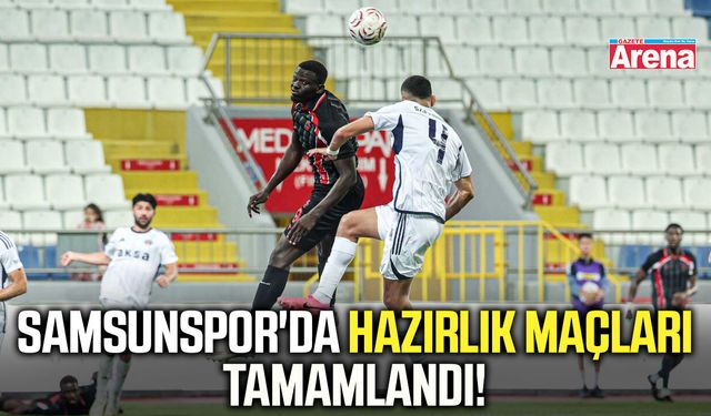 Samsunspor'da hazırlık maçları tamamlandı!