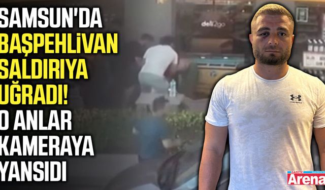 Samsun'da başpehlivan saldırıya uğradı!