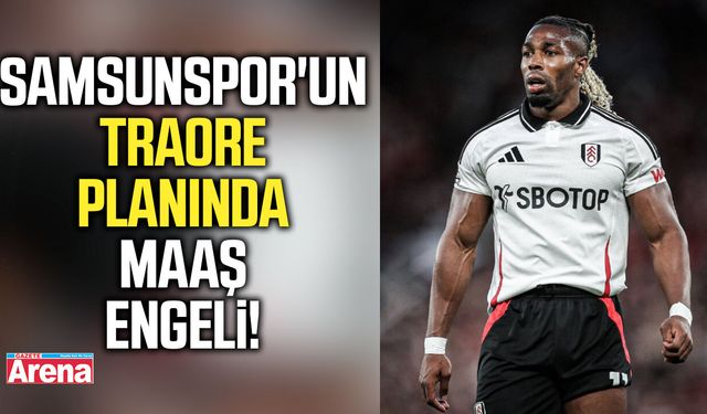 Samsunspor'un Traore planında maaş engeli!