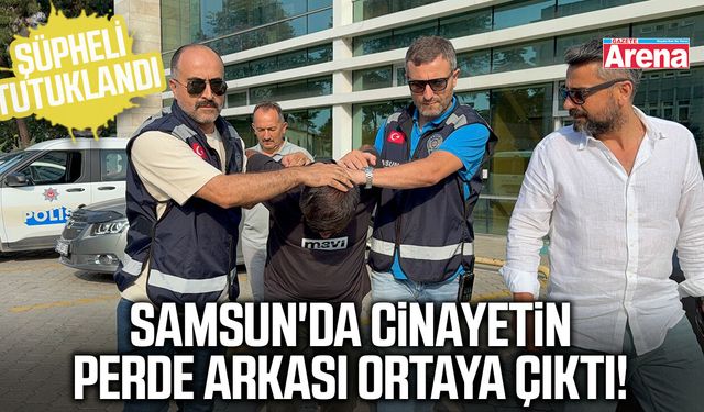 Samsun'da cinayetin perde arkası ortaya çıktı!