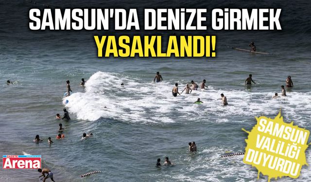 Samsun'da denize girmek yasaklandı!