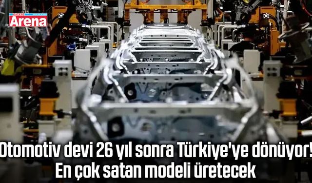 Otomotiv devi 26 yıl sonra Türkiye'ye dönüyor!