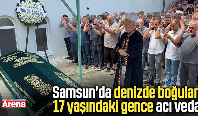 Samsun'da denizde boğulan 17 yaşındaki gence acı veda