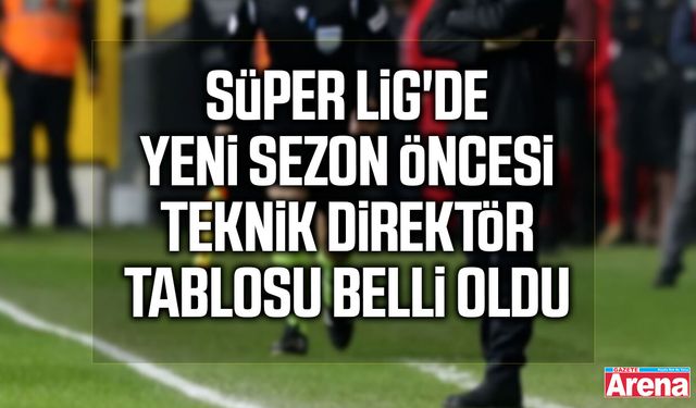Süper Lig'de yeni sezon öncesi teknik direktör tablosu belli oldu