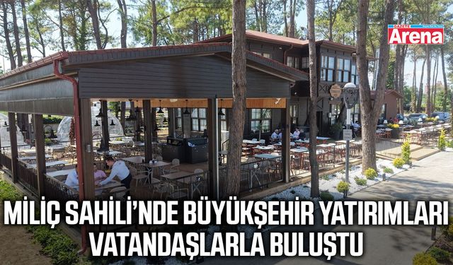 Miliç Sahili'nde Büyükşehir yatırımları vatandaşlarla buluştu