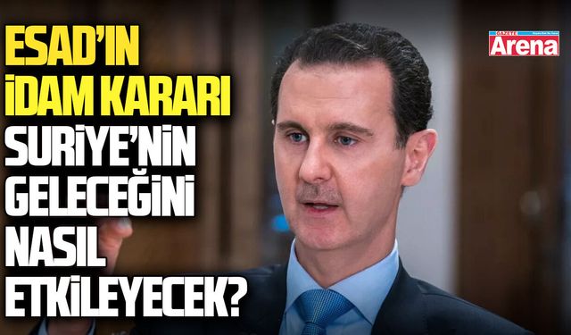 Esad’ın idam kararı Suriye’nin geleceğini nasıl etkileyecek?