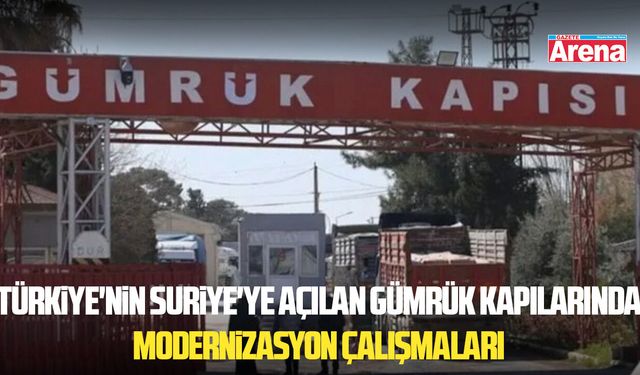 Türkiye'nin Suriye'ye açılan gümrük kapılarında modernizasyon çalışmaları