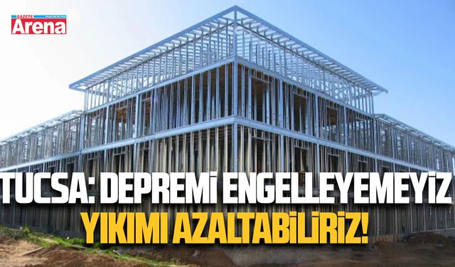 TUCSA: Depremi engelleyemeyiz, yıkımı azaltabiliriz
