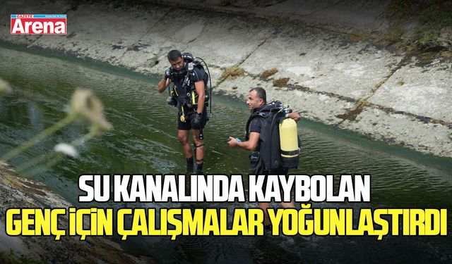 Su kanalında kaybolan genç için çalışmalar yoğunlaştırdı
