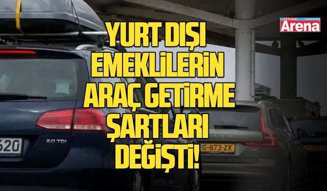 Yurt dışı emeklilerin araç getirme şartları değişti