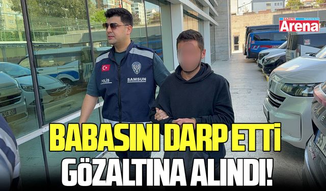 Babasını darp etti gözaltına alındı