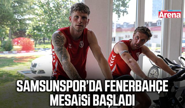 Samsunspor’da Fenerbahçe mesaisi başladı