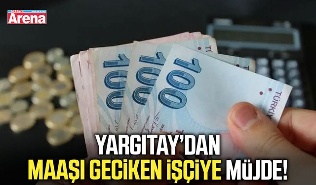 Yargıtay’dan maaşı geciken işçiye müjde!