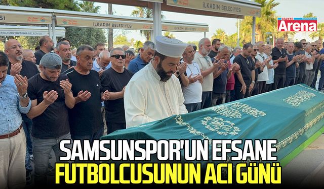 Samsunspor'un efsane futbolcusunun acı günü