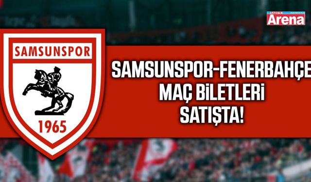 Samsunspor- Fenerbahçe maç biletleri satışta!