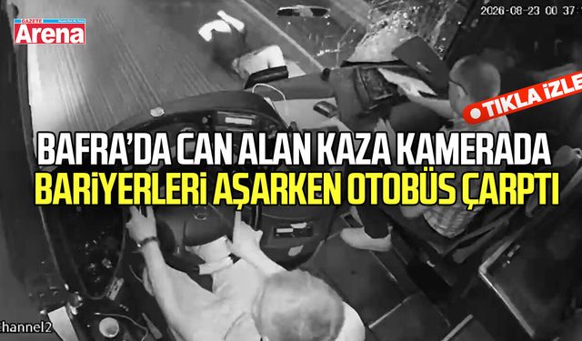 Bafra’da can alan kaza kamerada, bariyerleri aşarken otobüs çarptı