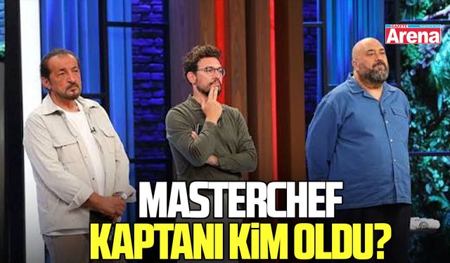 MasterChef kaptanı kim oldu?
