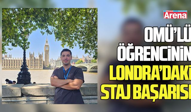 OMÜ’lü tıp öğrencisinden Londra’da prestijli staj başarısı