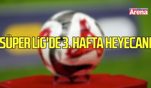 Süper Lig'de 3. hafta heyecanı