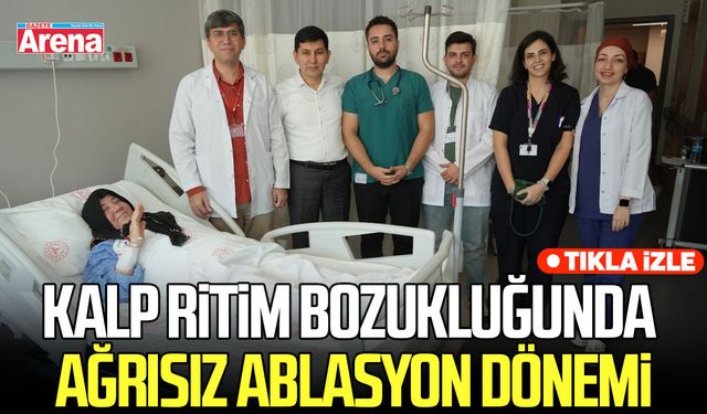 Samsun’da kalp ritim bozukluğunda ağrısız ablasyon dönemi