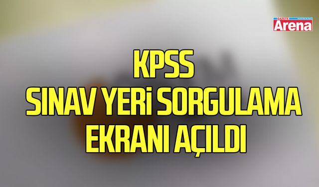 KPSS sınav yeri sorgulama ekranı açıldı