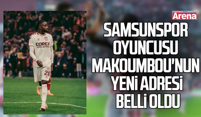 Samsunspor oyuncusu Makoumbou'nun yeni adresi belli oldu