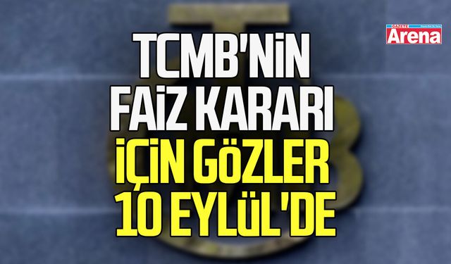 TCMB'nin faiz kararı için gözler 10 Eylül'de