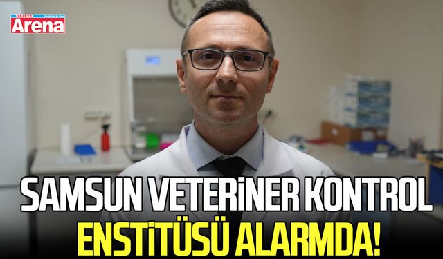Samsun Veteriner Kontrol Enstitüsü 9 İlde alarmda!