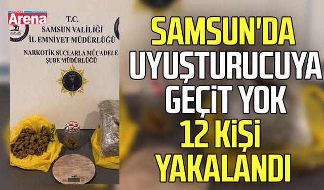 Samsun'da uyuşturucuya geçit yok: 12 kişi yakalandı