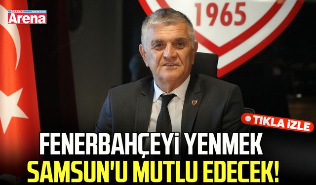 Suat Çakır: Fenerbahçe'yi yenmek Samsun'u mutlu edecek!