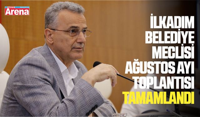 İlkadım Belediye Meclisi Ağustos Ayı Toplantısı tamamlandı