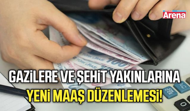 Gazilere ve şehit yakınlarına yeni maaş düzenlemesi