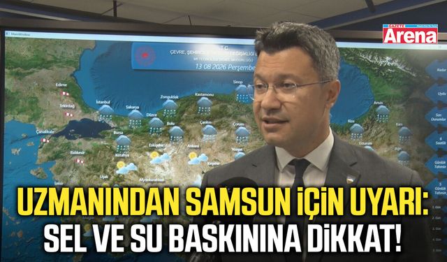Uzmanından Samsun için uyarı: Sel ve su baskınına dikkat!