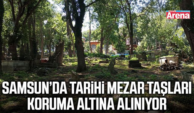 Samsun’da tarihi mezar taşları koruma altına alınıyor
