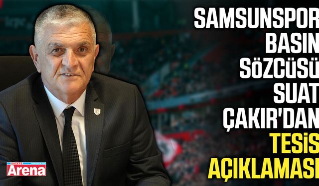 Samsunspor Basın Sözcüsü Suat Çakır'dan tesis açıklaması