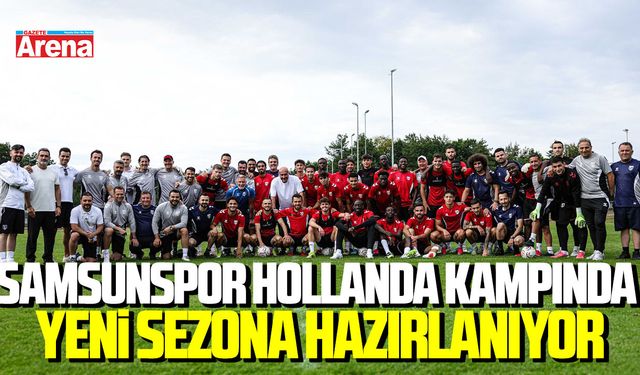 Samsunspor Hollanda kampında yeni sezona hazırlanıyor