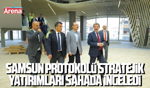 Samsun protokolü stratejik yatırımları sahada inceledi