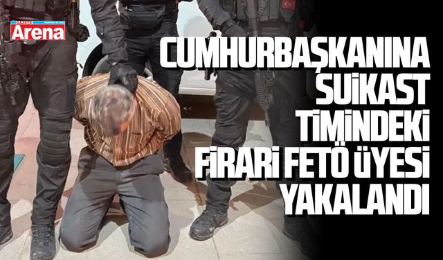 Cumhurbaşkanına suikast timindeki firari FETÖ üyesi yakalandı