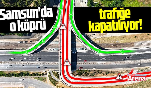 Samsun'da o köprü trafiğe kapatılıyor!