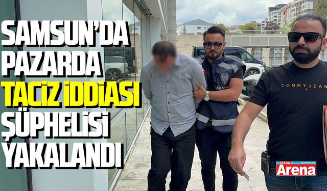 Samsun'da pazarda taciz iddiası şüphelisi yakalandı