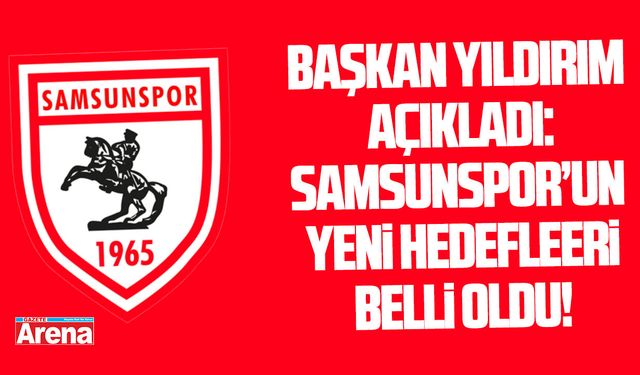 Samsunspor'un yeni hedefleri belli oldu