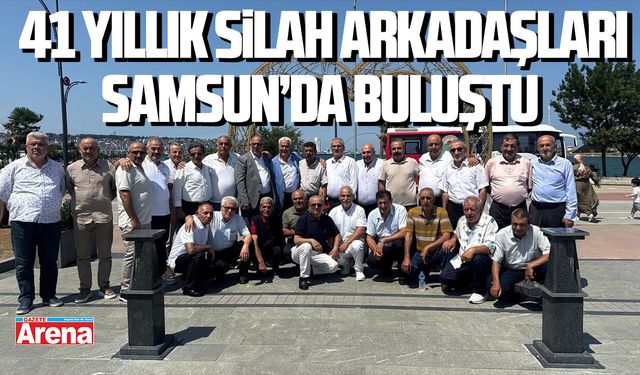 41 yıllık silah arkadaşları Samsun’da buluştu