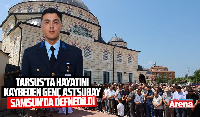 Tarsus’ta hayatını kaybeden genç astsubay Samsun'da defnedildi