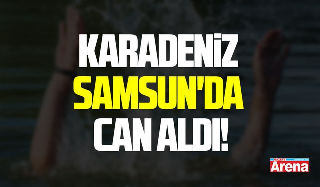 Karadeniz Samsun'da can aldı!