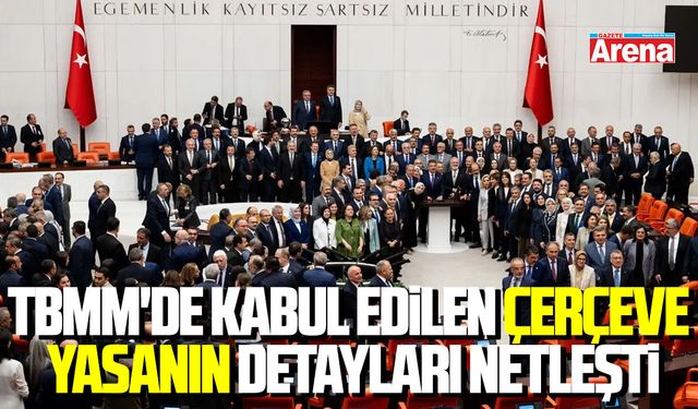TBMM'de kabul edilen çerçeve yasanın detayları netleşti