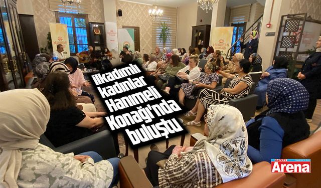 İlkadımlı kadınlar Hanımeli Konağı'nda buluştu