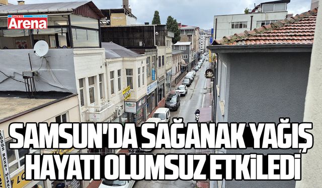 Samsun'da sağanak hayatı olumsuz etkiledi
