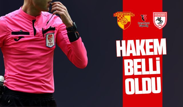 Samsunspor - Göztepe maçının hakemi belli oldu