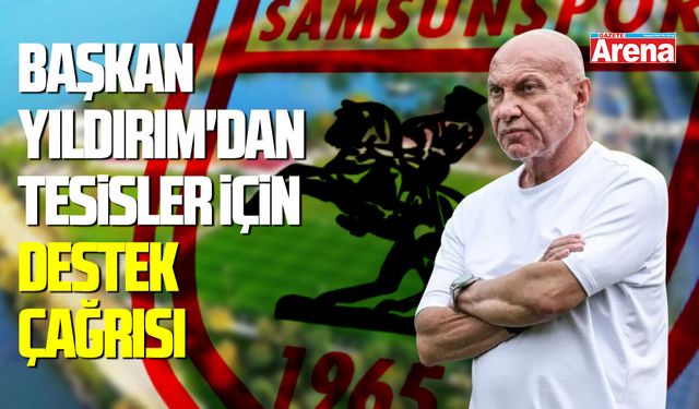 Samsunspor Başkanı Yıldırım'dan tesisler için destek çağrısı