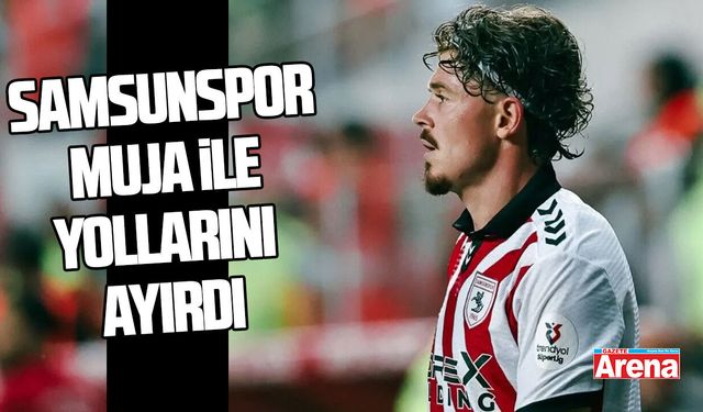 Samsunspor Arbnor Muja ile yollarını ayırdı